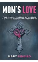 Mom's Love: True Story of a Mother's Struggles and A son's Recovery and redemption