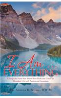 I Am . . . Everything: Change the Hand That You'Ve Been Dealt and Create an Abundant Life with Passion and Awareness