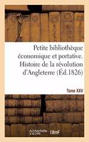 Petite Bibliothèque Économique Et Portative Ou Collection de Résumés Sur l'Histoire Et Les Sciences: Tome XXV. Histoire de la Révolution d'Angleterre