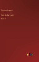 Vida de Carlos III: Tomo 1