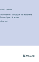 review of a century; Or, the fruit of five thousand years, A lecture