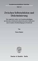 Zwischen Selbstselektion Und Diskriminierung: Eine Empirische Analyse Von Frauenbenachteiligung Am Deutschen Arbeitsmarkt Anhand Alternativer Indikatoren Unter Besonderer Berucksichtigung Der Be