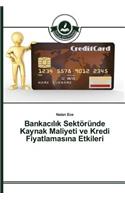Bankacılık Sektöründe Kaynak Maliyeti ve Kredi Fiyatlamasına Etkileri