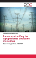modernización y las agrupaciones sindicales mexicanas