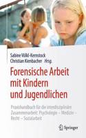 Forensische Arbeit Mit Kindern Und Jugendlichen: Praxishandbuch Für Die Interdisziplinäre Zusammenarbeit: Psychologie-Medizin-Recht-Sozialarbeit