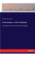 Sea-change, or, Love's Stowaway: A Lyricated Farce in Two Acts and an Epilogue