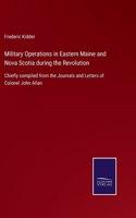 Military Operations in Eastern Maine and Nova Scotia during the Revolution