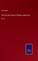 The Life and Times of Charles James Fox: Vol. III