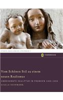 Vom Schonen Stil Zu Einem Neuen Realismus: Unbekannte Skulptur in Franken 1400-1450