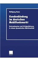 Kundenbindung im deutschen Mobilfunkmarkt: Determinanten und Erfolgsfaktoren in einem dynamischen Marktumfeld(Wirtschaftswissenschaften)