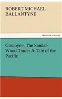 Gascoyne, The Sandal-Wood Trader A Tale of the Pacific: (English)