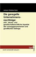 Die geregelte Unternehmensnachfolge: zivil-, steuer- und gesellschaftsrechtliche Aspekte der vorweggenommenen und gewillkürten Erbfolge(German)