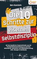 Die 10 Schritte zur eisernen Selbstdisziplin: Mit den bewahrten Powermethoden aus der Personlichkeitsentwicklung zur enormen Willenskraft, Motivation und Selbstbeherrschung (inkl. Ubungen & Workbook)