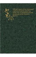 Official report of the centennial celebration of the founding of the city of Cleveland and the settlement of the Western Reserve: (English)