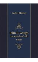 John B. Gough the apostle of cold water: (English)