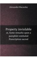 Property Inviolable Or, Some Remarks Upon a Pamphlet Entituled Prescription Sacred