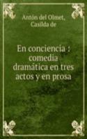 En conciencia : comedia dramatica en tres actos y en prosa