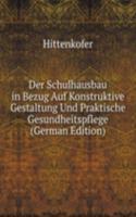 Der Schulhausbau in Bezug Auf Konstruktive Gestaltung Und Praktische Gesundheitspflege (German Edition)