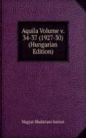 Aquila Volume v. 34-37 (1927-30) (Hungarian Edition)