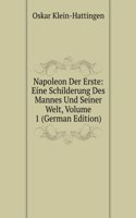 Napoleon Der Erste: Eine Schilderung Des Mannes Und Seiner Welt, Volume 1 (German Edition)