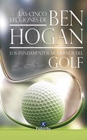 Las cinco lecciones del Ben Hogan / Ben Hogan's Five Lessons: Los fundamento modernos del Golf / The Modern Fundamentals of Golf