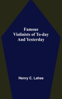Famous Violinists of To-day and Yesterday