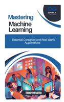 Mastering Machine Learning: Essential Concepts and Real-World Applications