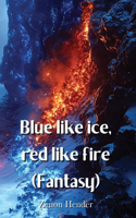 Blue like ice, red like fire (Fantasy)