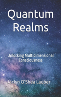 Quantum Realms: Unlocking Multidimensional Consciousness