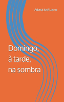 Domingo, à tarde, na sombra