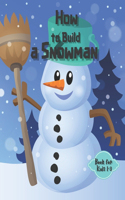 How to Build a Snowman - Book for Kids 1-3: Coloring guide, Activity Book for Toddlers, Learning New Words, Describing, Unique paper toys to create with parents.