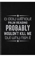 A Day Without Palm Reading Probably Wouldn't Kill Me but Why Risk It