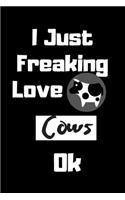 I Just Freaking Love Cows Ok Journal