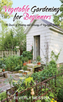 Vegetable Gardening for Beginners: The Basics of Planting and Growing A Vegetable Garden