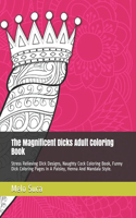 Magnificent Dicks Adult Coloring Book: Stress Relieving Dick Designs, Naughty Cock Coloring Book, Funny Dick Coloring Pages In A Paisley, Henna And Mandala Style.