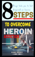 8 Steps to Overcome Heroin Addiction: Drugs take you to hell disguised as heaven