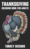 Thanksgiving Coloring Book For Adults Turkey Designs: Cute Turkey Coloring Book. Happy Thanksgiving Coloring Book For Adults Men and Women. Happy Thanksgiving Turkey Coloring Book For Adults Relaxation.