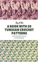 Book with 20 Tunisian Crochet Patterns: Craft Fashionable Pieces with Trendsetting Designs