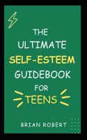 Teens Self-Esteem Guidebook: The Ultimate Guide To Improved Self-Esteem for Teenagers.