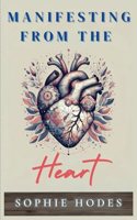Manifesting from the Heart: Creating the Most Wonderful Life through Heartfelt Manifestation