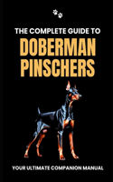 The Complete Guide to Doberman Pinschers: Your Ultimate Companion Manual