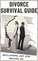 Divorce Survival Guide.: Exploring the Emotional, Psychological, and Practical Tips to navigate the Divorce journey. Don't be caught unaware