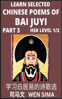Learn Selected Chinese Poems of Bai Juyi (Part 3)- Understand Mandarin Language, China's history & Traditional Culture, Essential Book for Beginners (HSK Level 1, 2) to Self-learn Chinese Poetry of Tang Dynasty, Simplified Characters, Easy Vocabula