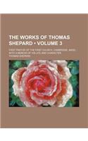 The Works of Thomas Shepard (Volume 3); First Pastor of the First Church, Cambridge, Mass. with a Memoir of His Life and Character