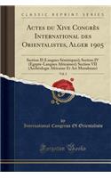 Actes Du Xive CongrÃ¨s International Des Orientalistes, Alger 1905, Vol. 2: Section II (Langues SÃ©mitiques); Section IV (Egypte-Langues Africaines); Section VII (ArchÃ©ologie Africaine Et Art Musulman) (Classic Reprint): Section II (Langues SÃ©mitiques); Section IV (Egypte-Langues Africaines); Section VII (ArchÃ©ologie Africaine Et Art Musulman) (Classic Reprint)