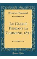 Le Clergé Pendant la Commune, 1871 (Classic Reprint)