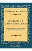 Fine Laces and Embroidered Linens: Antique Punto Milano, Burano Rose Point, Michelangelo, Sicilian and Burato Filet Laces and Embroidered Linens; Laces from the Famous School for Lace Making Founded by H. M. Queen Margherita (Classic Reprint)