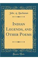 Indian Legends, and Other Poems (Classic Reprint)