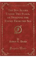 The Boy Allies Under Two Flags, or Sweeping the Enemy from the Sea (Classic Reprint)