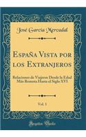 Espaï¿½a Vista Por Los Extranjeros, Vol. 1: Relaciones de Viajeros Desde La Edad Mï¿½s Remota Hasta El Siglo XVI (Classic Reprint)
